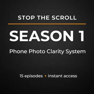 Stop The Scroll — Season 1 cover graphic with bold white text on a charcoal background and orange accent line, reading ‘Phone Photo Clarity System’ and ‘15 episodes • Instant access
